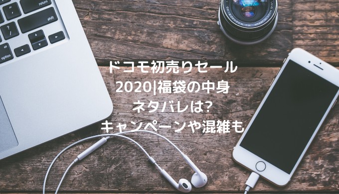 ドコモ初売りセール21 福袋の中身ネタバレは キャンペーンや混雑も あいらぶ福袋