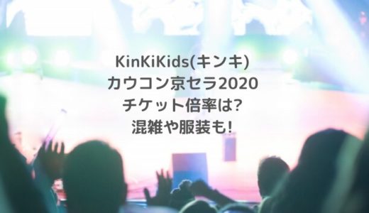 KinKiKids(キンキ)カウコン京セラ2020チケット倍率は?混雑や服装も!
