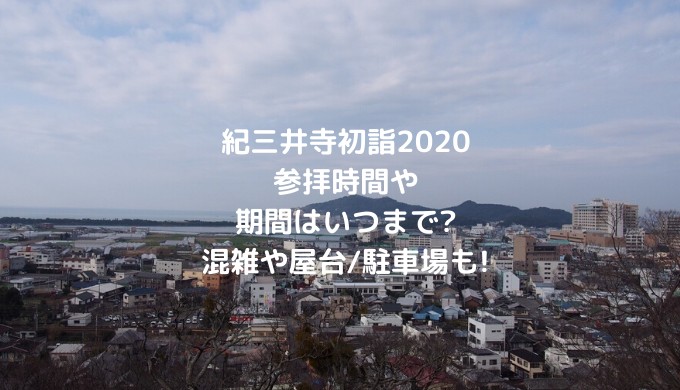 紀三井寺初詣参拝時間や期間はいつまで 混雑や屋台 駐車場も あいらぶろぐ